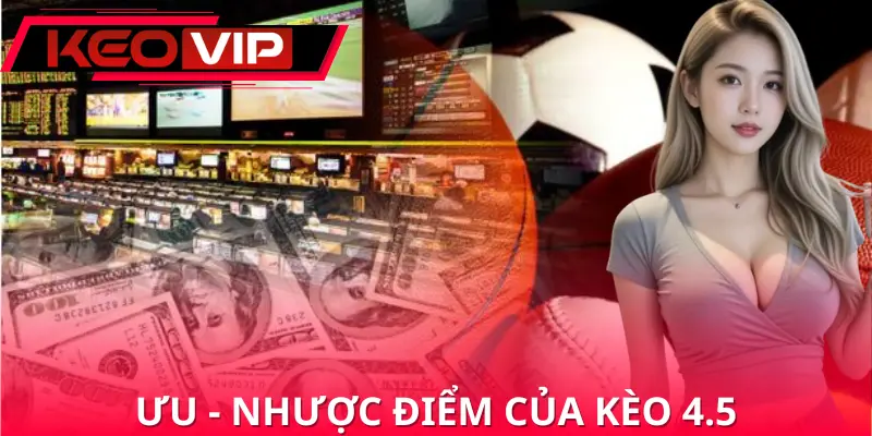 Ưu - Nhược điểm khi tham gia cá cược kèo 4.5