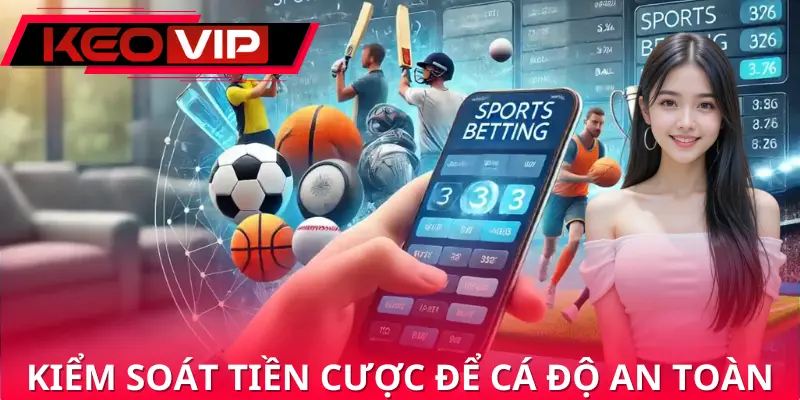Kiểm soát tiền cược để chơi cá độ an toàn, hợp lý