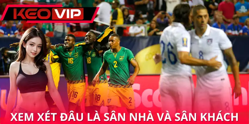 Xem xét đội sân nhà và sân khách để có nhận định đúng đắn